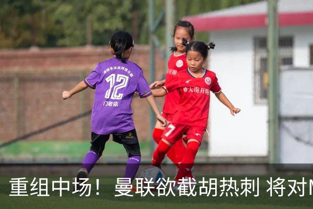 重组中场！曼联欲截胡热刺 将对M·费尔南德斯开高额报价