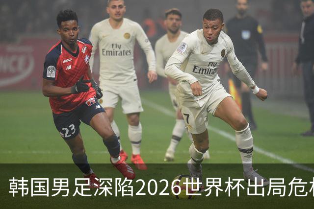 韩国男足深陷2026世界杯出局危机，韩媒直言事态“特级紧急”“堪称耻辱”